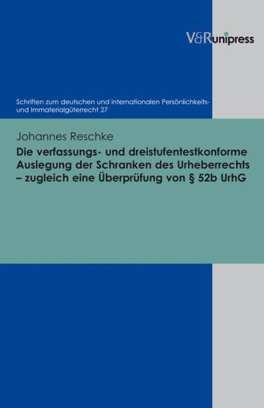 Die verfassungs- und dreistufentestkonforme Auslegung der Schranken des Urheberrechts - zugleich eine Uberprufung von 52b UrhG