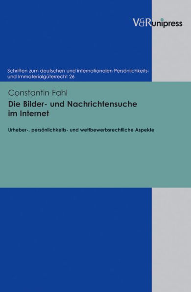 Die Bilder- und Nachrichtensuche im Internet: Urheber-, personlichkeits- und wettbewerbsrechtliche Aspekte