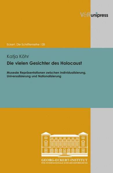 Die vielen Gesichter des Holocaust: Museale Reprasentationen zwischen Individualisierung, Universalisierung und Nationalisierung