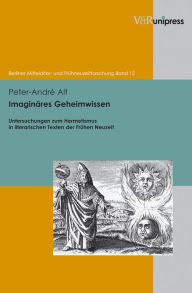Title: Imaginares Geheimwissen: Untersuchungen zum Hermetismus in literarischen Texten der Fruhen Neuzeit, Author: Peter-Andre Alt