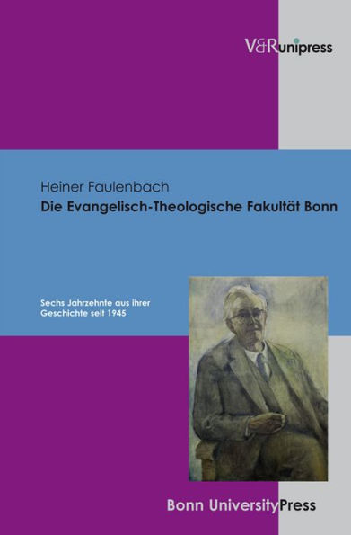 Die Evangelisch-Theologische Fakultat Bonn: Sechs Jahrzehnte aus ihrer Geschichte seit 1945