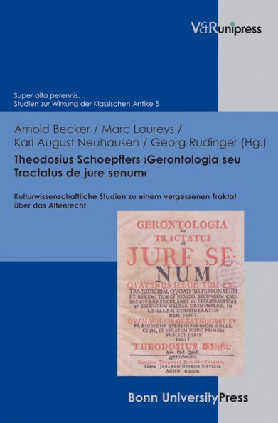 Theodosius Schoepffers 'Gerontologia seu Tractatus de jure senum': Kulturwissenschaftliche Studien zu einem vergessenen Traktat uber das Altenrecht