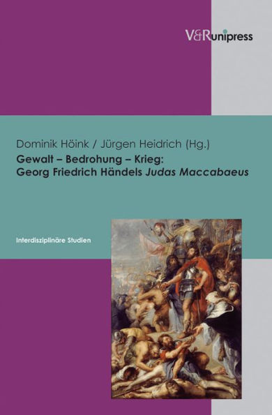 Gewalt - Bedrohung - Krieg: Georg Friedrich Handels Judas Maccabaeus - Interdisziplinare Studien