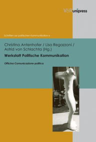 Title: Werkstatt Politische Kommunikation: Netzwerke, Orte und Sprachen des Politischen, Author: Christina Antenhofer