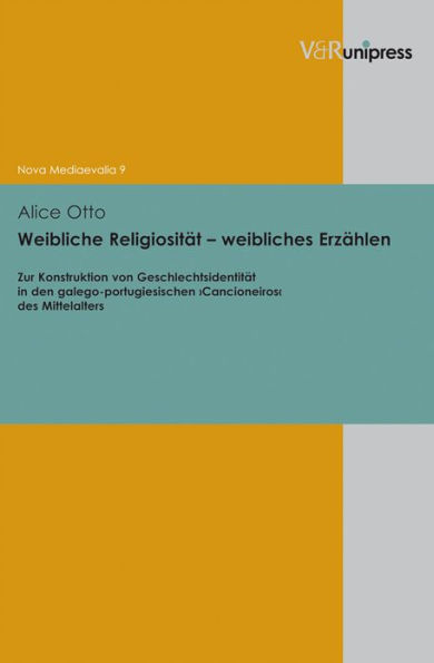 Weibliche Religiositat - weibliches Erzahlen: Zur Konstruktion von Geschlechtsidentitat in den galego-portugiesischen >Cancioneiros< des Mittelalters