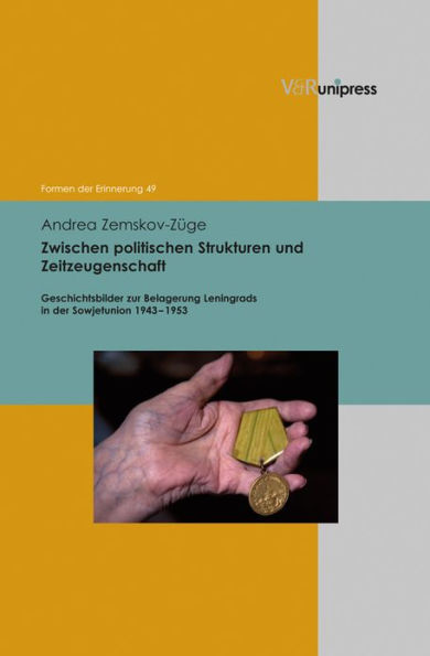 Zwischen politischen Strukturen und Zeitzeugenschaft: Geschichtsbilder zur Belagerung Leningrads in der Sowjetunion 1943-1953