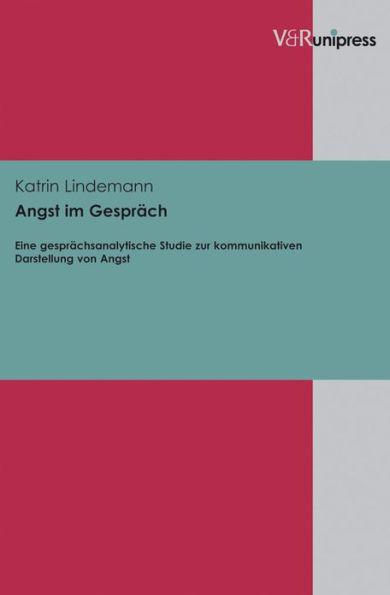 Angst im Gesprach: Eine gesprachsanalytische Studie zur kommunikativen Darstellung von Angst