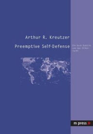 Title: Preemptive Self-Defense: Die Bush-Doktrin und das Voelkerrecht, Author: Arthur R. Kreutzer