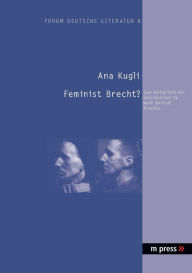 Title: Feminist Brecht?: Zum Verhaeltnis der Geschlechter im Werk Bertolt Brechts, Author: Ana Kugli