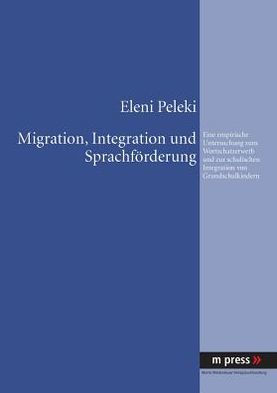Migration, Integration und Sprachfoerderung: Eine empirische Untersuchung zum Wortschatzerwerb und zur schulischen Integration von Grundschulkindern