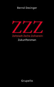 Title: ZZZ - Zeltstadt Zeche Zollverein: Zukunftsroman, Author: Bernd Desinger