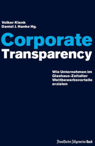 Title: Corporate Transparency: Wie Unternehmen im Glashaus-Zeitalter Wettbewerbsvorteile erzielen, Author: Volker Klenk