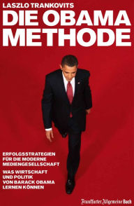 Title: Die Obama-Methode: Strategien für die Mediengesellschaft. Was Wirtschaft und Politik von Barack Obama lernen können, Author: Laszlo Trankovits