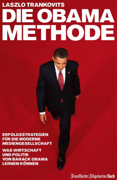 Die Obama-Methode: Strategien für die Mediengesellschaft. Was Wirtschaft und Politik von Barack Obama lernen können