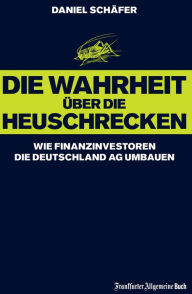 Title: Die Wahrheit über die Heuschrecken: Wie Finanzinvestoren die Deutschland AG umbauen, Author: Daniel Schäfer