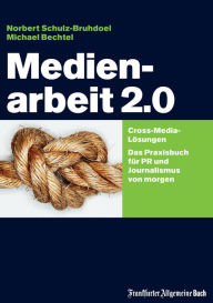 Title: Medienarbeit 2.0: Cross-Media-Lösungen. Das Praxisbuch für PR und Journalismus von morgen, Author: Norbert Schulz-Bruhdoel