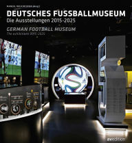 Title: German Football Museum: The Exhibitions 2015-2025, Author: Manuel Neukirchner