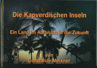 Title: Die Kapverdischen Inseln: Ein Land im Aufbruch in die Zukunft, Author: Constanze Meixner