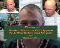 Title: Photos Of The Radical Haircuts That Appeal To Arthur Kehoe And His Pals: Coffee Table Version, Author: Wilbur Hay