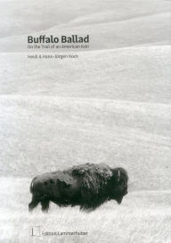 Title: Buffalo Ballad: On the Trail of an American Icon, Author: Heidi Koch