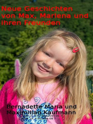 Title: Neue Geschichten von Max, Marlena und ihren Freunden, Author: Bernadette Maria Kaufmann