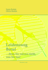 Title: Leidensweg Beruf: ... denn Sie müssen nicht, was Sie tun!, Author: Sonja Radatz