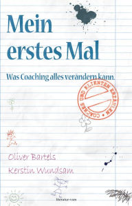 Title: Mein erstes Mal. Was Coaching alles verändern kann: Coaches und Klienten erzählen, Author: Oliver Bartels