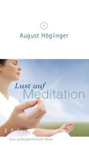 Title: Lust auf Meditation: Eine außergewöhnliche Reise, Author: Dr. August Höglinger