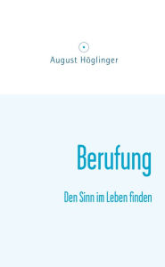 Title: Berufung: Den Sinn im Leben finden, Author: Dr. August Höglinger