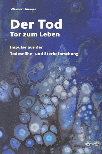 Der Tod - Tor zum Leben: Impulse aus der Nahtod- und Sterbeforschung