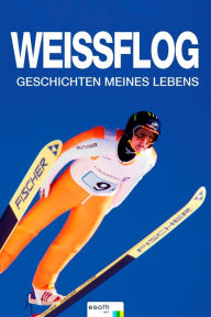 Title: Weissflog: Geschichten meines Lebens, Author: Jens Weissflog