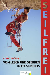 Title: Seilfrei: Vom Leben und Sterben in Fels und Eis, Author: Albert Grüner