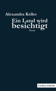 Title: Ein Land wird besichtigt: Essay, Author: Alexandra Keller