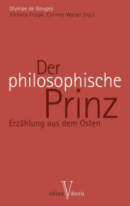 Title: Der philosophische Prinz: Erzählung aus dem Osten, Author: Olympe de Gouges