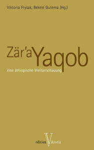 Title: Zär'a Yaqob: Eine äthiopische Weltanschauung, Author: Viktoria Frysak