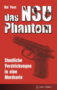 Title: Das NSU Phantom: Staatliche Verstrickungen in eine Mordserie, Author: Kai Voss