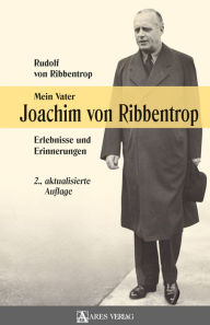 Title: Mein Vater Joachim von Ribbentrop: Erlebnisse und Erinnerungen, Author: Rudolf von Ribbentrop