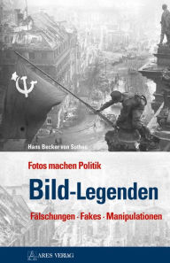 Title: Bild-Legenden: Fotos machen Politik Fälschungen . Fakes . Manipulationen, Author: Hans Becker von Sothen