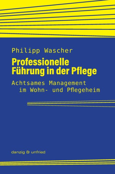 Professionelle Fï¿½hrung in der Pflege: Achtsames Management im Wohn- und Pflegeheim