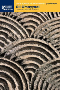Title: Gli Omayyadi: La nascita dell'arte islamica, Author: Ghazi Bisheh