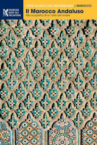 Title: Il Marocco Andaluso: Alla scoperta di un arte del vivere, Author: Abdelaziz Touri