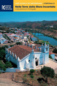 Title: Nelle Terre della Mora Incantata: L'arte islamica in Portogallo, Author: Claudio Torres