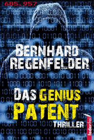 Title: Das Genius Patent: Österreich Thriller, Author: Bernhard Regenfelder