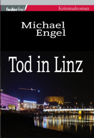 Title: Tod in Linz: Österreich Krimi: Mord in der Kulturhauptstadt, Author: Michael Engel