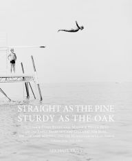 Title: Straight as the Pine, Sturdy as the Oak: Skipper & Cora Beals and Major & Helen Huey in the Early Years of Camp Leelanau for Boys, the Leelanau Schools, and the Homestead in Glen Arbor. Volume One: 1921-1963, Author: Michael  Huey