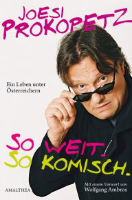 Title: So weit. So komisch.: Ein Leben unter Österreichern, Author: Joesi Prokopetz