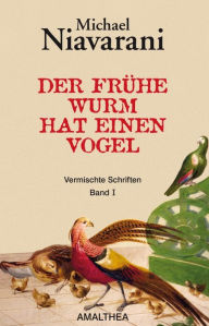 Title: Der frühe Wurm hat einen Vogel: Vermischte Schriften. Band I, Author: Michael Niavarani