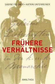 Title: Frühere Verhältnisse: Geheime Liebschaften in der k. u. k. Monarchie, Author: Katrin Unterreiner