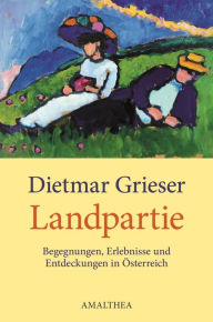 Title: Landpartie: Begegnungen, Erlebnisse und Entdeckungen in Österreich, Author: Dietmar Grieser