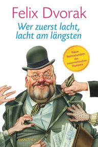 Title: Wer zuerst lacht, lacht am längsten: Neue Sternstunden des österreichischen Humors, Author: Felix Dvorak